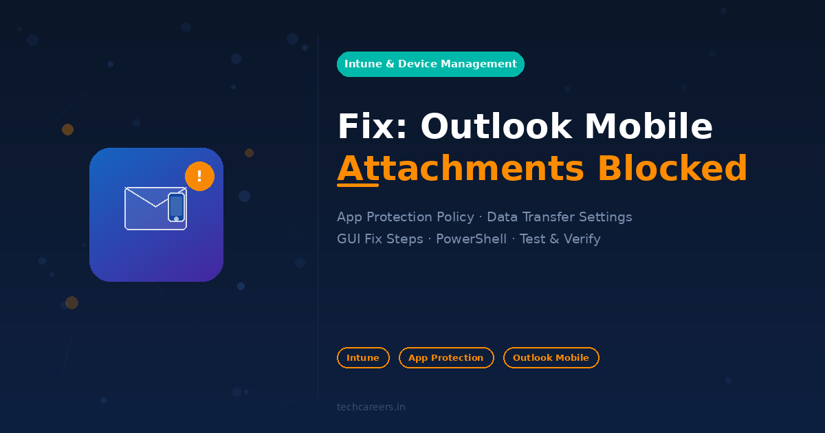 Fix: Outlook Mobile Unable to Upload or Send Attachments Due to Intune App Protection Policies