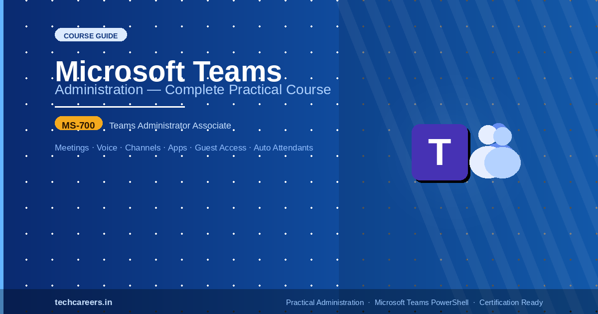 Microsoft Teams Administration: Complete Practical Course — Matching the Teams Admin Center & MS-700 Certification